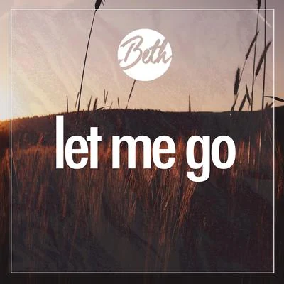 Let Me Go (Acoustic) 專輯 Beth