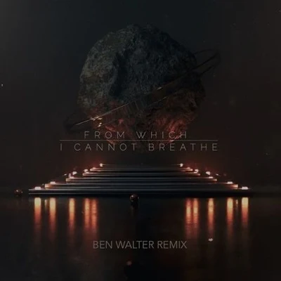 From Which I Cannot Breathe (Ben Walter Remix) 專輯 Ben Walter