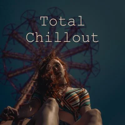 Total Chillout: Selected Chillout Songs for Rest and Complete Relaxation 專輯 Evening Chill Out Academy/Total Chillout Music Club/Sunset Chill Out Music Zone