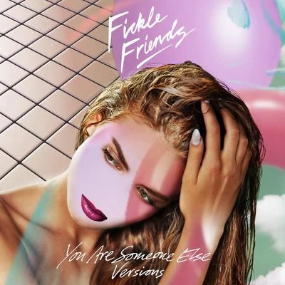 You Are Someone Else (Versions) 专辑 Fickle Friends