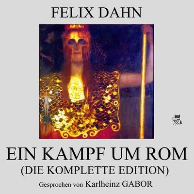 Felix Dahn Ein Kampf um Rom (Die komplette Edition)