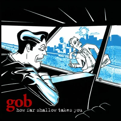 Gob How Far Shallow Takes You (Bonus Version)