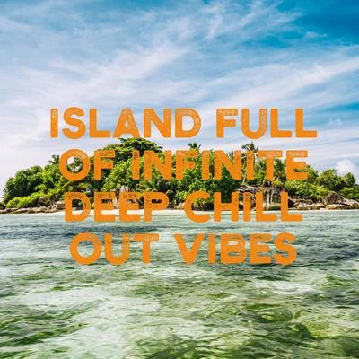 Island Full of Infinite Deep Chill Out Vibes 專輯 Chilled Ibiza/Positive & Happy Music Zone