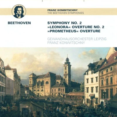 Ludwig van Beethoven: Symphony No. 2 Leonore Overture No. 2 The Creatures of Prometheus (Leipzig Gewandhaus Orchestra, Konwitschny) 專輯 Leipzig Gewandhaus Orchestra