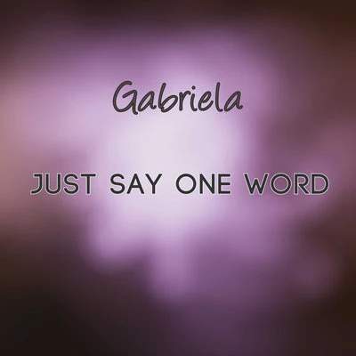 Just Say One Word 專輯 Gabriela