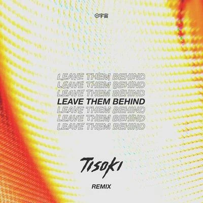 Leave Them Behind (Tisoki Remix) 专辑 Tisoki