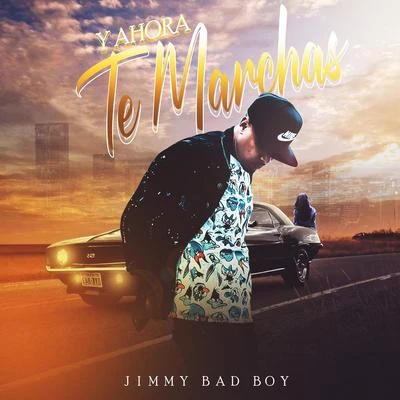 Y Ahora Te Marchas 专辑 Jimmy Bad Boy