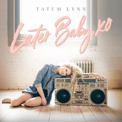 Later Baby, XO 專輯 Tatum Lynn