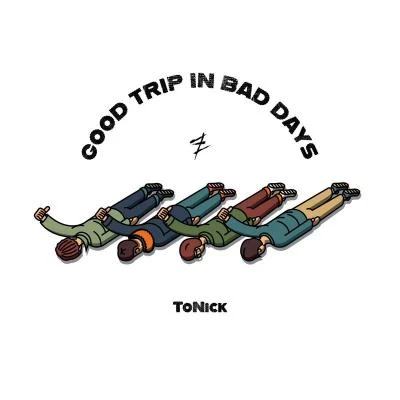 ToNick Good Trip in Bad Days