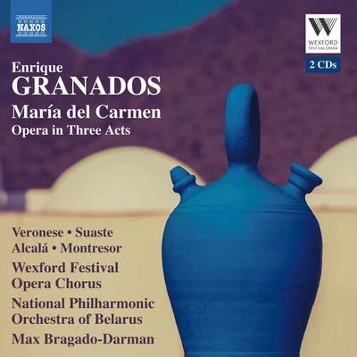 GRANADOS, E.: María del Carmen [Opera] (Veronese, Suaste, Wexford Festival Opera Chorus, Belarussian National Philharmonic, Bragado-Darman) 專輯 National Philarmonic Orchestra of Belarus/Wexford Festival Opera Chorus/Jean-Luc Tingaud/Lubomír Mátl