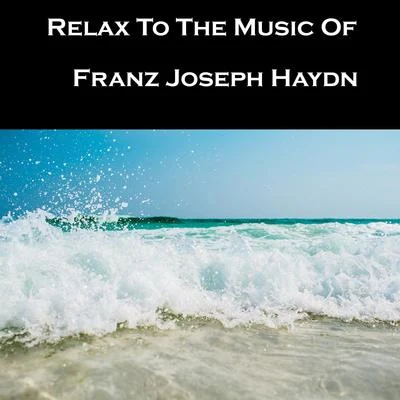 Relax To The Music Of Franz Joseph Haydn 專輯 Derek Welton/Franz Joseph Haydn/Antony Walker/Andrew Goodwin/Craig Everingham