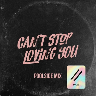 Can’t Stop Loving You (Poolside Mix) 专辑 Rhea Melvin/M-22