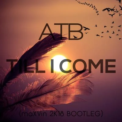 Till I Come (maXVin 2k18 Bootleg) 專輯 ATB/Karra/Natalie Major