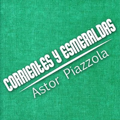 Corrientes y Esmeraldas (Tango) 专辑 Ástor Piazzola