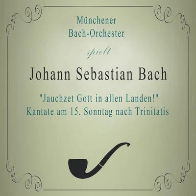 Münchener Bach-Orchester spielt: Johann Sebastian Bach: "Jauchzet Gott in allen Landen!" Kantate am 15. Sonntag nach Trinitatis 專輯 Münchener Bach-Orchester