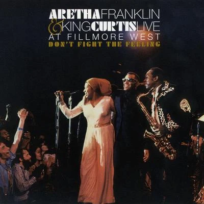 King Curtis Dont Fight the Feeling - the Complete Aretha Franklin & King Curtis Live at Fillmore West