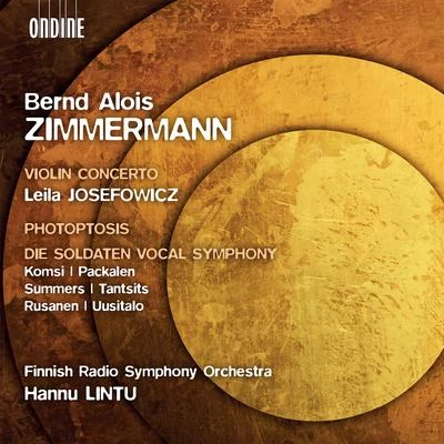 ZIMMERMANN, B.A.: Violin ConcertoPhotoptosisDie Soldaten, Vocal Symphony (Josefowicz, A.Komsi, Packalen, Summers, Finnish Radio Symphony, Lintu) 專輯 Leila Josefowicz