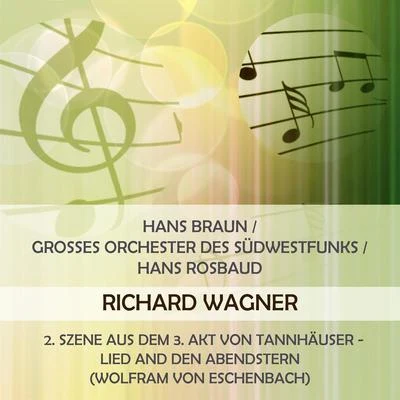 Hans BraunGrosses Orchester des SüdwestfunksHans Rosbaud play: Richard Wagner: 2. Szene aus dem 3. Akt von Tannhäuser - Lied and den Abendstern 專輯 Hans Braun