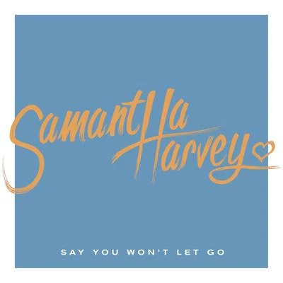 Samantha HarveyConor MaynardAnth​Melo Say You Won&#x27;t Let Go