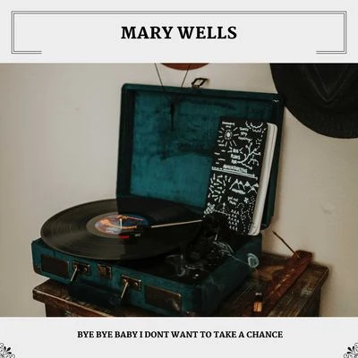 Mary Wells Bye Bye Baby I Dont Want To Take A Chance