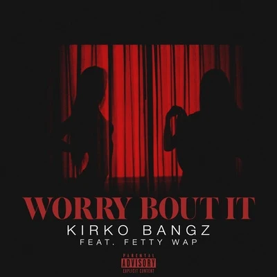 Worry Bout It 专辑 Kirko Bangz