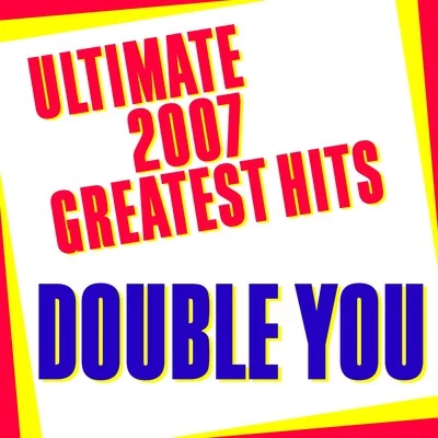 Ultimate 2007 Greatest Hits 专辑 Double You