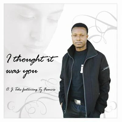 I Thought It Was You (feat. Ty Francis) 專輯 O. J. Toks