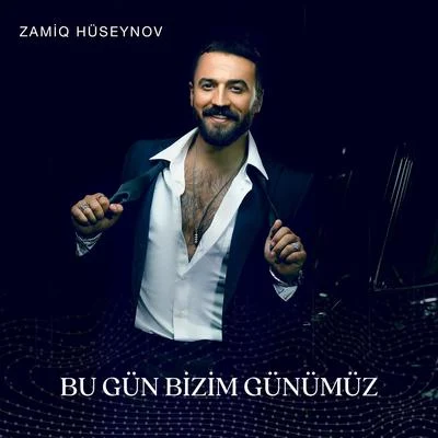 Zamiq Huseynov Bu Gün Bizim Günümüz