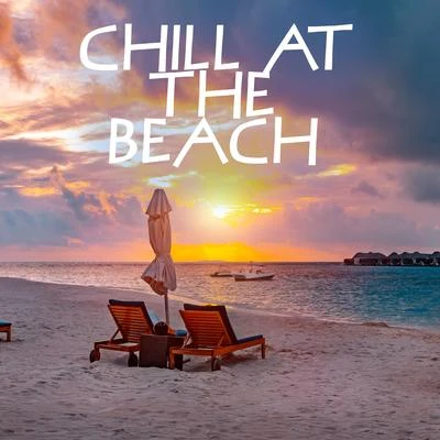 Chill at the Beach – Summet Chillout Compilation 2020 專輯 Beach House Chillout Music Academy & Cool Chillout Zone