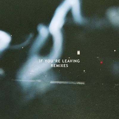 If You&#x27;re Leaving (Remixes) 专辑 Le Youth/OCULA