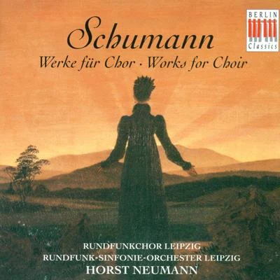 Horst NeumannRundfunkchor LeipzigMales chorus of the Rundfunkchor Leipzig Robert Schumann: Choral Music (Leipzig Radio Chorus, Leipzig Radio Symphony, Neumann)