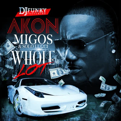 Whole Lot (feat. Akon, Migos & Solo Lucci) 专辑 DJ Funky/DJ Rocksteddy/MJG