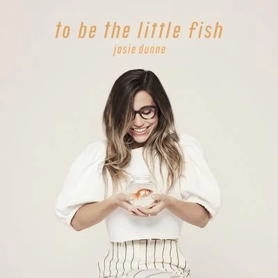 To Be The Little Fish 專輯 Josie Dunne