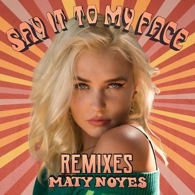 Say It To My Face (Remixes) 專輯 Maty Noyes