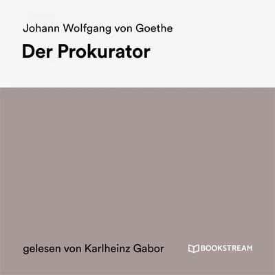 Johann Wolfgang von Goethe Der Prokurator