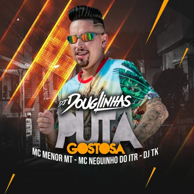 DJ Douglinhas Puta Gostosa (feat. MC Menor MT, Mc Neguinho Do ITR & Dj TK)