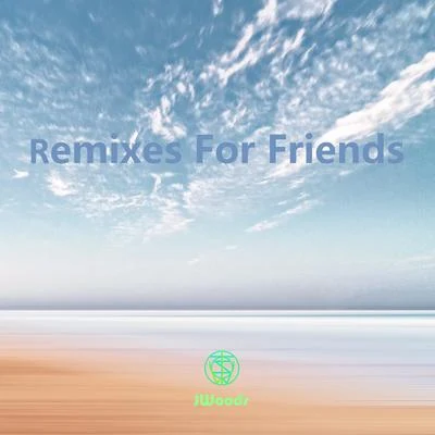 Remixes For Friends 专辑 JWoods