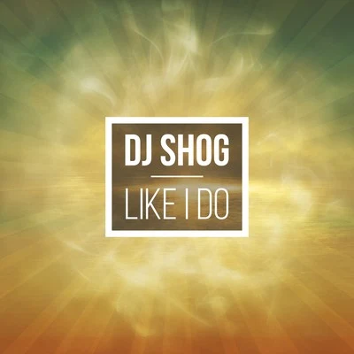 DJ Shog Like I Do