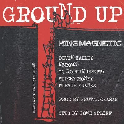 King MagneticKing SyzeLawrence Arnell Ground Up (feat. Devin Hailey, Nbrown, GQ Nothin Pretty, Sticky Money & Stevie Franks)