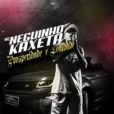 Prosperidade e Lealdade 專輯 Mc Neguinho do Kaxeta/MC Guime/Mc Leozinho ZS/MC Joãozinho VT