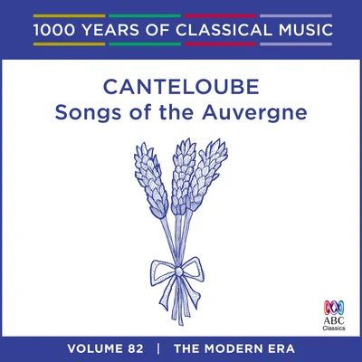 Sara Macliver Canteloube: Songs Of The Auvergne (1000 Years Of Classical Music, Vol. 82)