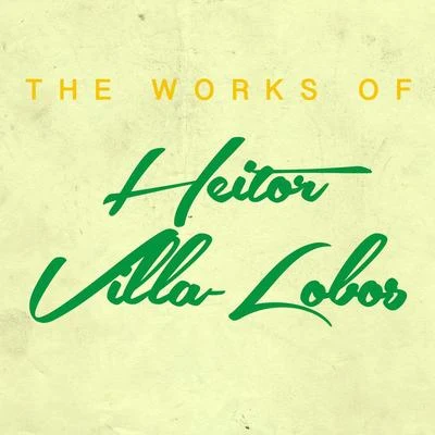 The Works of Heitor Villa-Lobos 专辑 Heitor Villa-lobos