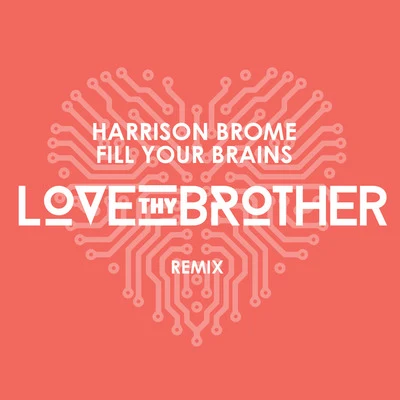 Fill Your Brains (Love Thy Brother Remix) 专辑 LOVE THY BROTHER/Jhyve