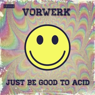 Just Be Good To Acid 专辑 Vorwerk