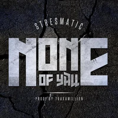 Stresmatic None of Yall (feat. Traxamillion)