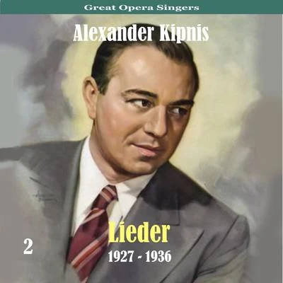 Alexander Kipnis Great Opera SingersLieder1927 - 1936, Volume 2