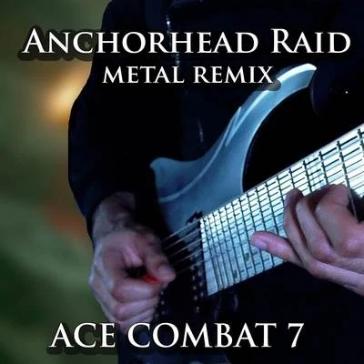 Anchorhead Raid (From "Ace Combat 7") [Metal Remix] 專輯 Vincent Moretto/Andy Schofield/Carlos Estella/Alec Makinson/Tim Brown