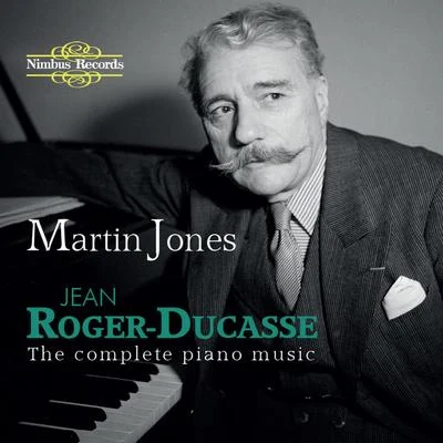 Roger-Ducasse: The Complete Piano Music 專輯 Martin Jones