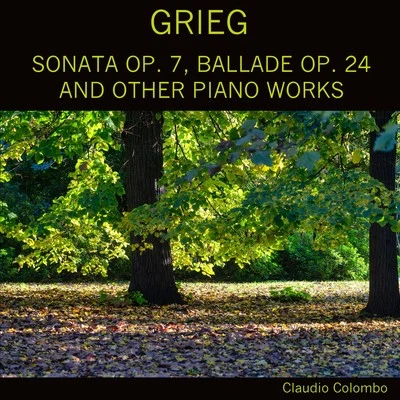 Grieg: Sonata, Op. 7 Ballade, Op. 24 And Other Piano Works 專輯 Claudio Colombo