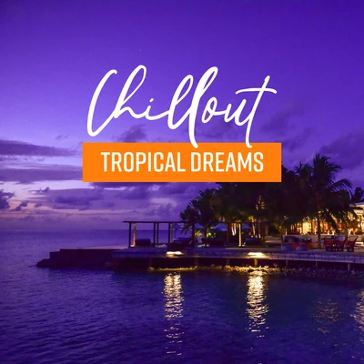 Chillout Tropical Deams: 2019 Chill Out Soft Electronic Vibes for Beach Relaxation with Cocktails & Friends 專輯 Groove Chill Out Players/Coffee Lounge Collection